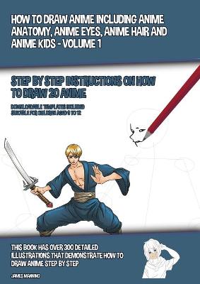 Book cover for How to Draw Anime Including Anime Anatomy, Anime Eyes, Anime Hair and Anime Kids - Volume 1 - (Step by Step Instructions on How to Draw 20 Anime)