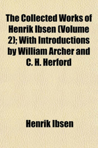 Cover of The Collected Works of Henrik Ibsen (Volume 2); With Introductions by William Archer and C. H. Herford