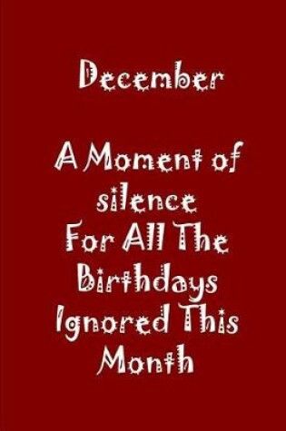 Cover of December A Moment Of Silence For All The Birthdays Ignored This Month