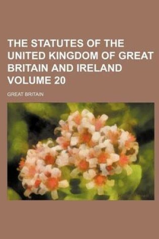 Cover of The Statutes of the United Kingdom of Great Britain and Ireland Volume 20