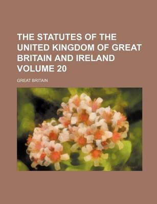 Book cover for The Statutes of the United Kingdom of Great Britain and Ireland Volume 20