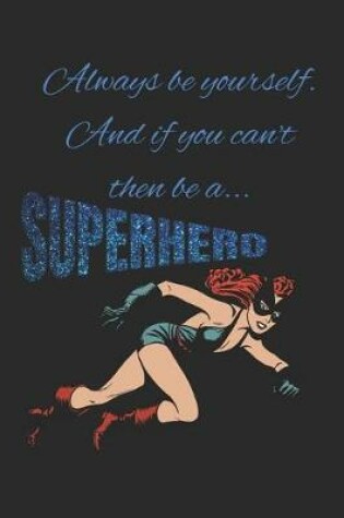 Cover of Always Be Yourself and If You Can't Then Be a Superhero
