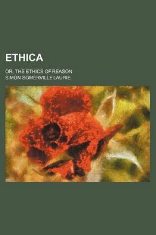 Cover of Ethica; Or, the Ethics of Reason