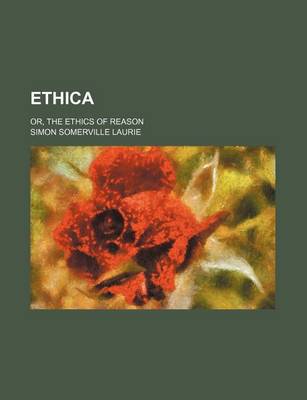 Book cover for Ethica; Or, the Ethics of Reason