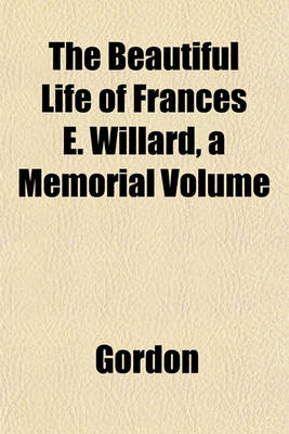 Book cover for The Beautiful Life of Frances E. Willard, a Memorial Volume