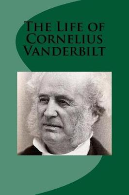 Book cover for The Life of Cornelius Vanderbilt