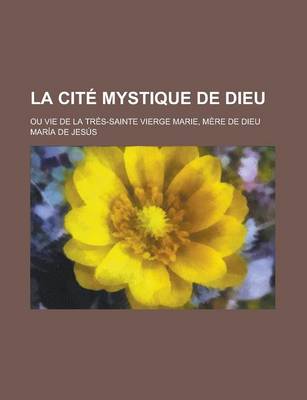 Book cover for La Cite Mystique de Dieu; Ou Vie de la Tres-Sainte Vierge Marie, Mere de Dieu