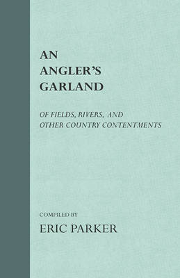 Book cover for An Angler's Garland - Of Fields, Rivers, And Other Country Contentments