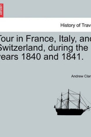 Cover of Tour in France, Italy, and Switzerland, During the Years 1840 and 1841.