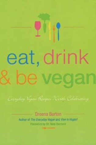 Cover of Eat, Drink & Be Vegan: Great Vegan Food for Special and Everyday Celebrations