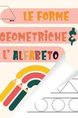 Cover of Le Forme Geometriche & L' Alfabeto