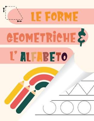 Cover of Le Forme Geometriche & L' Alfabeto