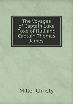 Book cover for The Voyages of Captain Luke Foxe of Hull and Captain Thomas James