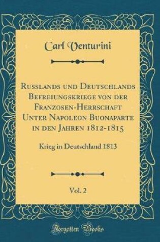 Cover of Russlands Und Deutschlands Befreiungskriege Von Der Franzosen-Herrschaft Unter Napoleon Buonaparte in Den Jahren 1812-1815, Vol. 2