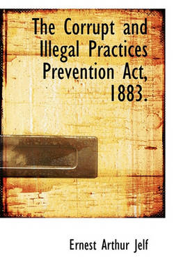 Book cover for The Corrupt and Illegal Practices Prevention ACT, 1883.