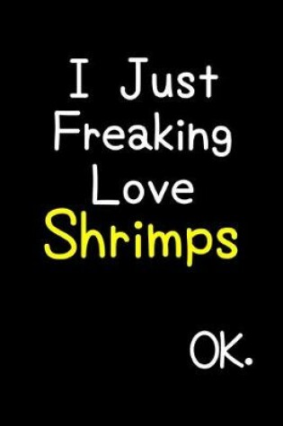 Cover of I Just Freaking Love Shrimps Ok.