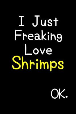 Book cover for I Just Freaking Love Shrimps Ok.