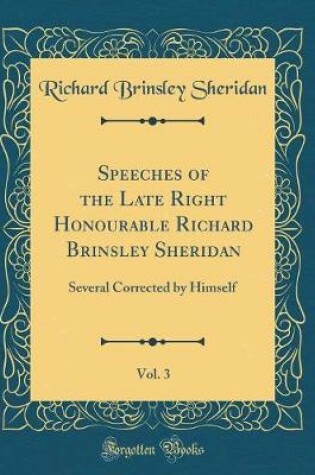 Cover of Speeches of the Late Right Honourable Richard Brinsley Sheridan, Vol. 3
