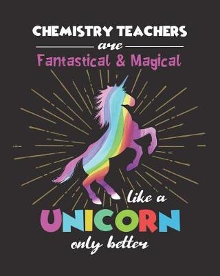 Book cover for Chemistry Teachers Are Fantastical & Magical Like A Unicorn Only Better