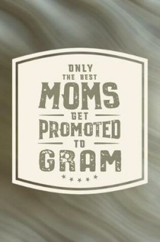 Cover of Only The Best Moms Get Promoted To Gram
