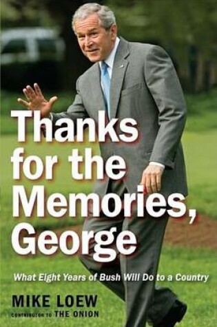 Cover of Thanks for the Memories, George: What Eight Years of Bush Will Do to a Country