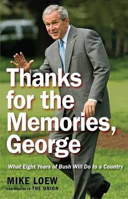 Book cover for Thanks for the Memories, George: What Eight Years of Bush Will Do to a Country