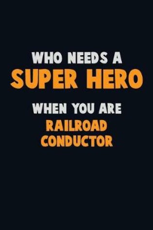 Cover of Who Need A SUPER HERO, When You Are Railroad Conductor