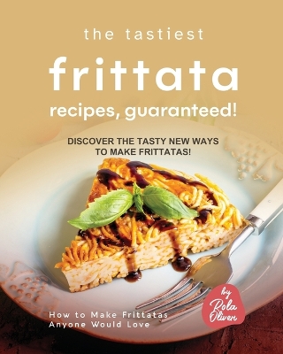 Book cover for The Tastiest Frittata Recipes, Guaranteed!