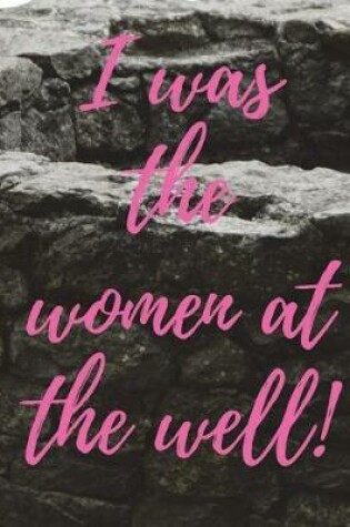 Cover of I was the women at the well