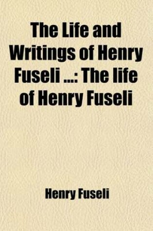 Cover of The Life and Writings of Henry Fuseli (Volume 1); The Life of Henry Fuseli