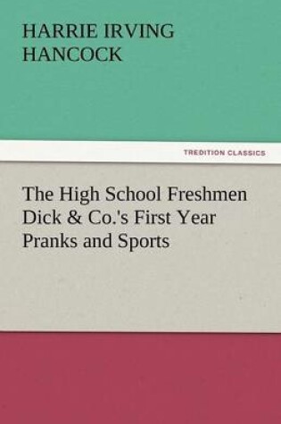 Cover of The High School Freshmen Dick & Co.'s First Year Pranks and Sports