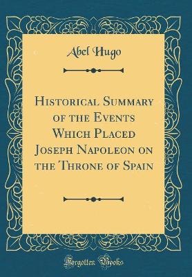 Book cover for Historical Summary of the Events Which Placed Joseph Napoleon on the Throne of Spain (Classic Reprint)