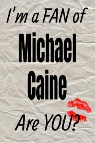 Cover of I'm a Fan of Michael Caine Are You? Creative Writing Lined Journal