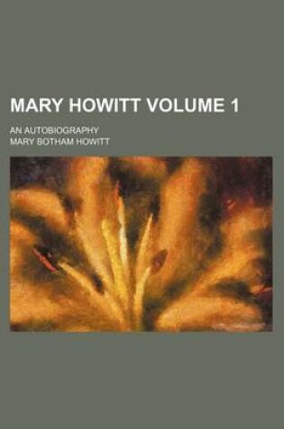 Cover of Mary Howitt Volume 1; An Autobiography