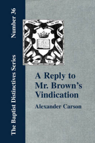 Cover of A Reply to Mr. Brown's "Vindication of the Presbyterian Form of Church Government" in Which the Order of the Apostolic Churches is Defended