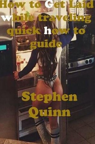 Cover of How to Get Laid While Traveling Quick How to Guide