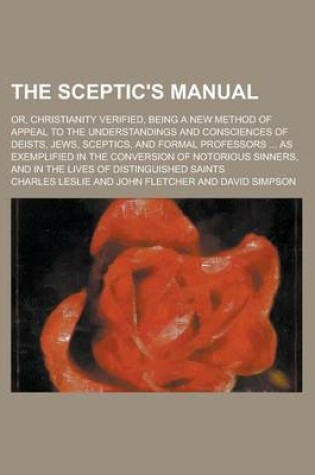 Cover of The Sceptic's Manual; Or, Christianity Verified, Being a New Method of Appeal to the Understandings and Consciences of Deists, Jews, Sceptics, and for