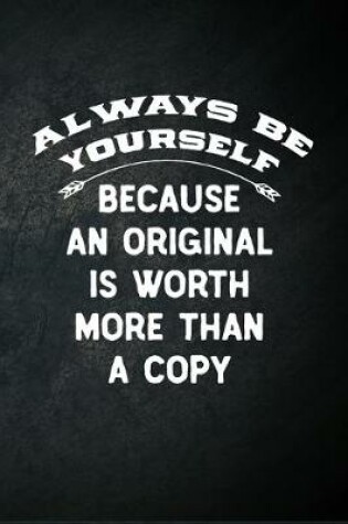 Cover of Always Be Yourself Because An Original Is Worth More Than A Copy