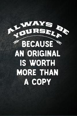 Book cover for Always Be Yourself Because An Original Is Worth More Than A Copy