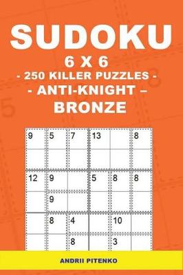 Cover of Sudoku 6 X 6 - 250 Killer Puzzles - Anti - Knight - Bronze