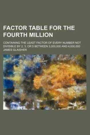 Cover of Factor Table for the Fourth Million; Containing the Least Factor of Every Number Not Divisible by 2, 3, or 5 Between 3,000,000 and 4,000,000