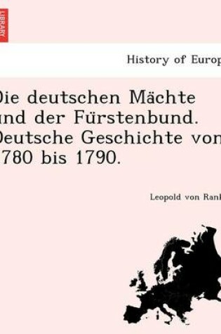 Cover of Die Deutschen Ma Chte Und Der Fu Rstenbund. Deutsche Geschichte Von 1780 Bis 1790.