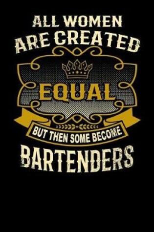 Cover of All Women Are Created Equal But Then Some Become Bartenders