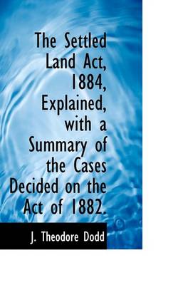 Book cover for The Settled Land ACT, 1884, Explained, with a Summary of the Cases Decided on the Act of 1882.