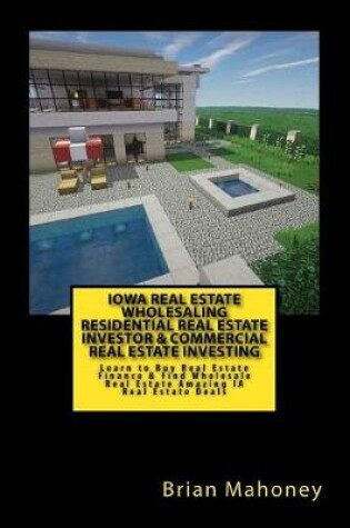 Cover of Iowa Real Estate Wholesaling Residential Real Estate Investor & Commercial Real Estate Investing