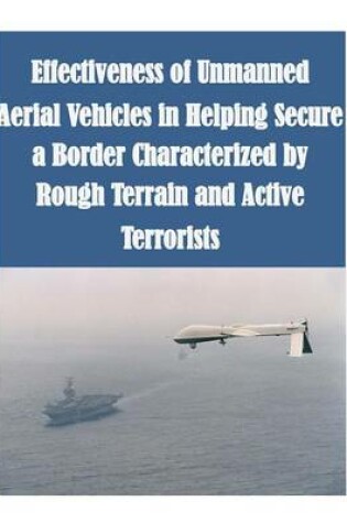 Cover of Effectiveness of Unmanned Aerial Vehicles in Helping Secure a Border Characterized by Rough Terrain and Active Terrorists