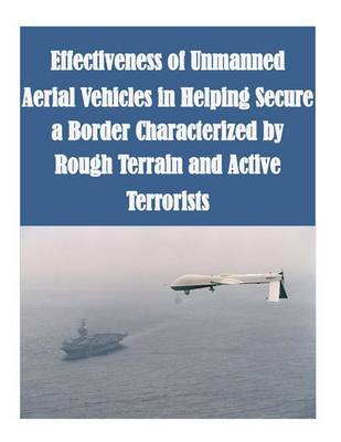 Book cover for Effectiveness of Unmanned Aerial Vehicles in Helping Secure a Border Characterized by Rough Terrain and Active Terrorists
