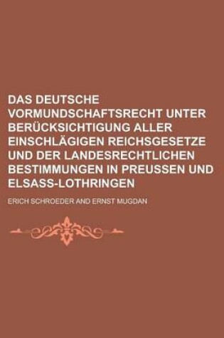 Cover of Das Deutsche Vormundschaftsrecht Unter Berucksichtigung Aller Einschlagigen Reichsgesetze Und Der Landesrechtlichen Bestimmungen in Preussen Und Elsas