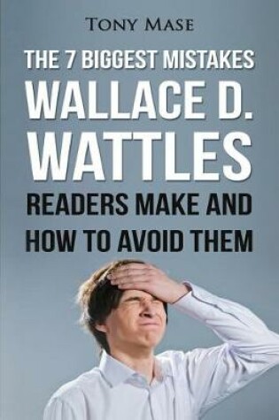 Cover of The 7 Biggest Mistakes Wallace D. Wattles Readers Make and How to Avoid Them
