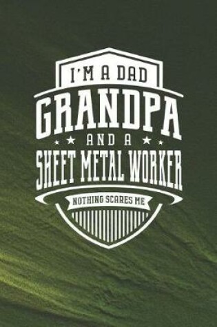 Cover of I'm A Dad Grandpa & A Sheet Metal Worker Nothing Scares Me